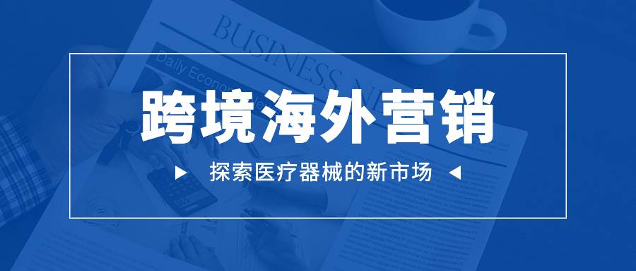 跨境海外营销之探索医疗器械的新市场