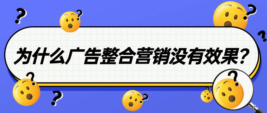 为什么你的广告整合营销没有效果？