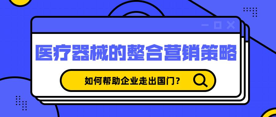 看医疗器械如何通过整合营销策略走出国门