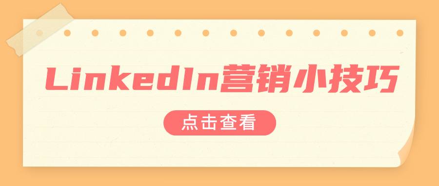 LinkedIn营销的小技巧，好用到飞起～