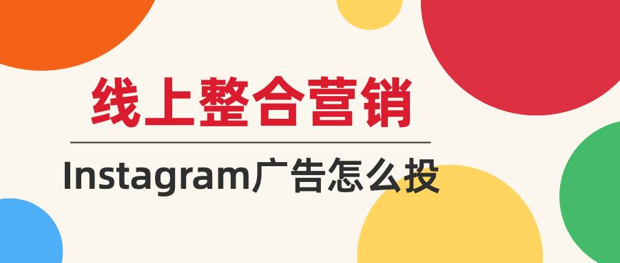 线上整合营销之一Instagram的广告应该怎么投？